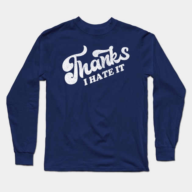 Thanks, I Hate It Long Sleeve T-Shirt by DankFutura